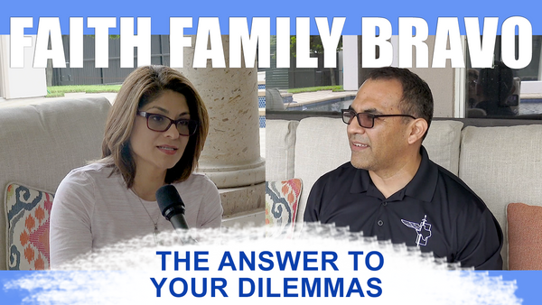 The Answer To Your Dilemma - Faith,Family, Bravo