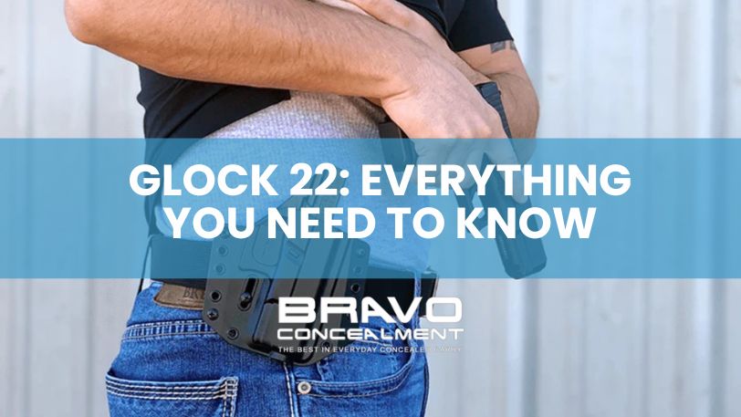 Glock 22: Everything You Need to Know – Bravo Concealment