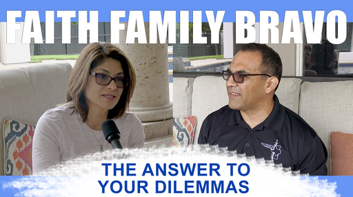 The Answer To Your Dilemma - Faith,Family, Bravo